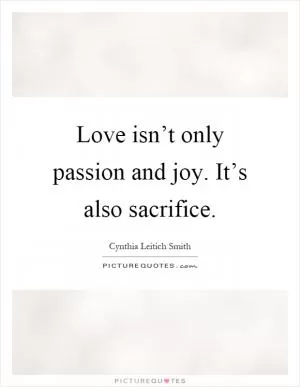 Love isn’t only passion and joy. It’s also sacrifice Picture Quote #1