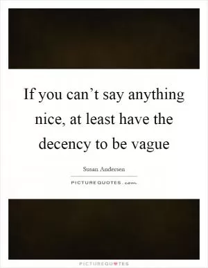 If you can’t say anything nice, at least have the decency to be vague Picture Quote #1