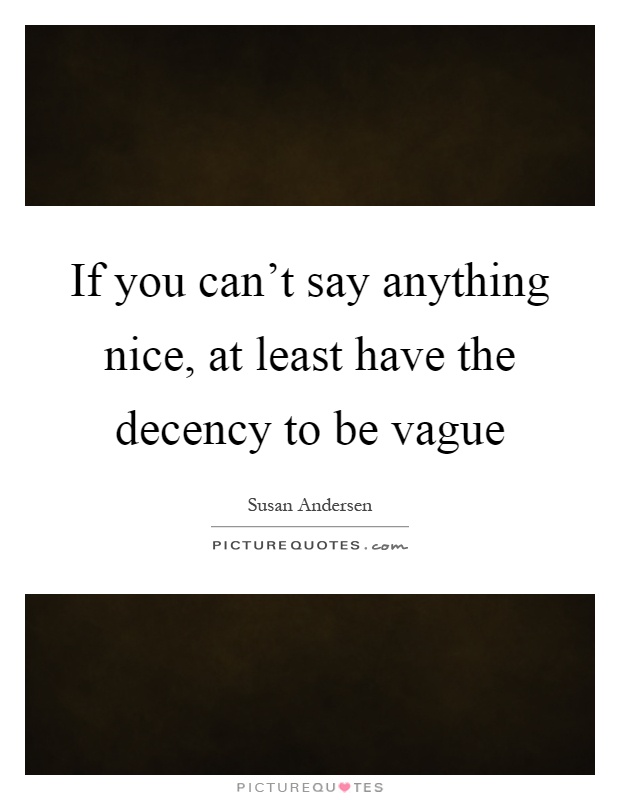 If you can't say anything nice, at least have the decency to be vague Picture Quote #1