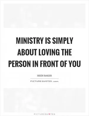 Ministry is simply about loving the person in front of you Picture Quote #1