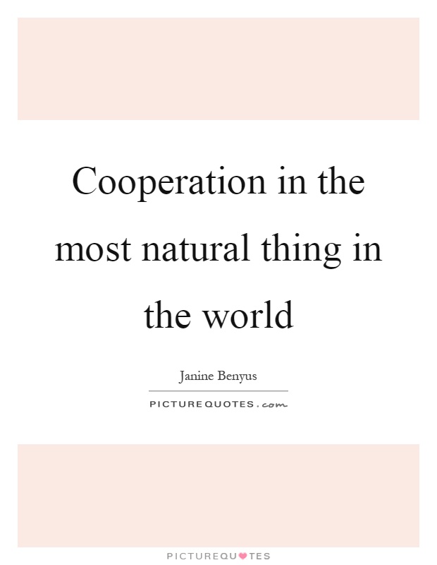Cooperation in the most natural thing in the world Picture Quote #1