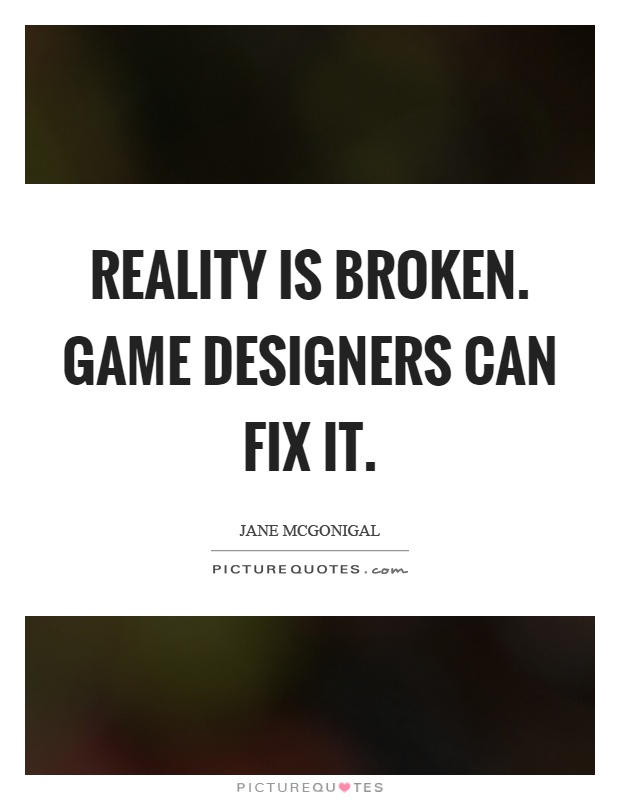 Reality is broken. Game designers can fix it Picture Quote #1