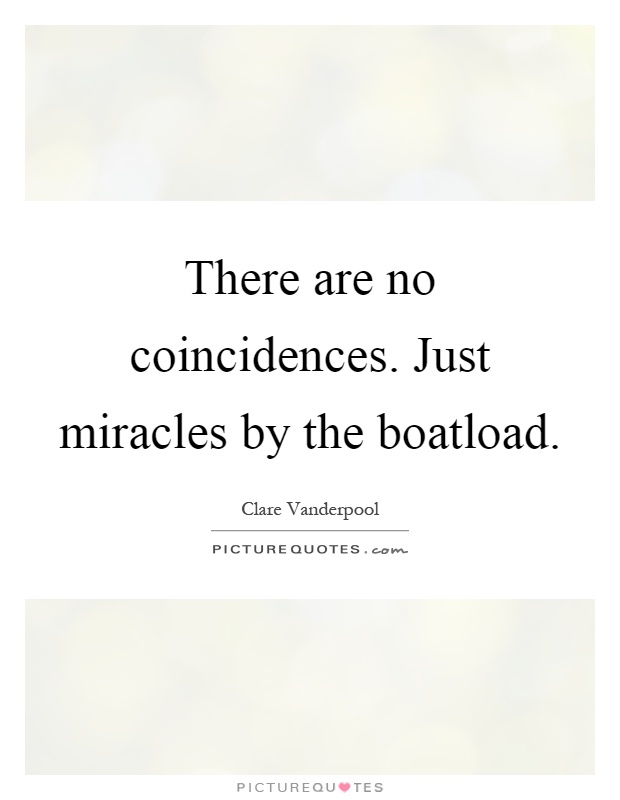 There are no coincidences. Just miracles by the boatload Picture Quote #1