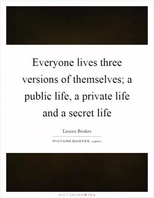 Everyone lives three versions of themselves; a public life, a private life and a secret life Picture Quote #1