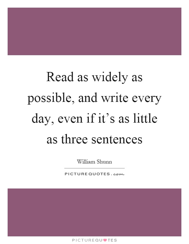 Read as widely as possible, and write every day, even if it's as little as three sentences Picture Quote #1