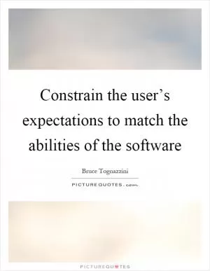 Constrain the user’s expectations to match the abilities of the software Picture Quote #1