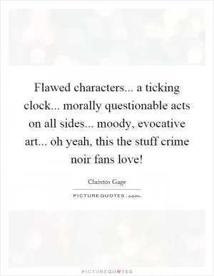 Flawed characters... a ticking clock... morally questionable acts on all sides... moody, evocative art... oh yeah, this the stuff crime noir fans love! Picture Quote #1