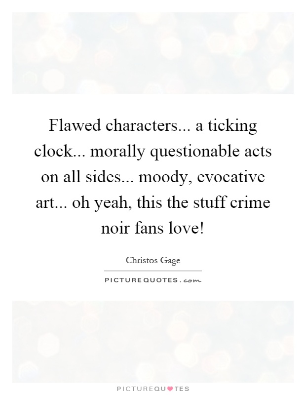 Flawed characters... a ticking clock... morally questionable acts on all sides... moody, evocative art... oh yeah, this the stuff crime noir fans love! Picture Quote #1