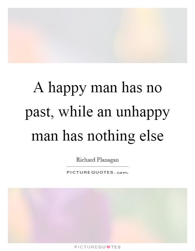 A happy man has no past, while an unhappy man has nothing else Picture Quote #1