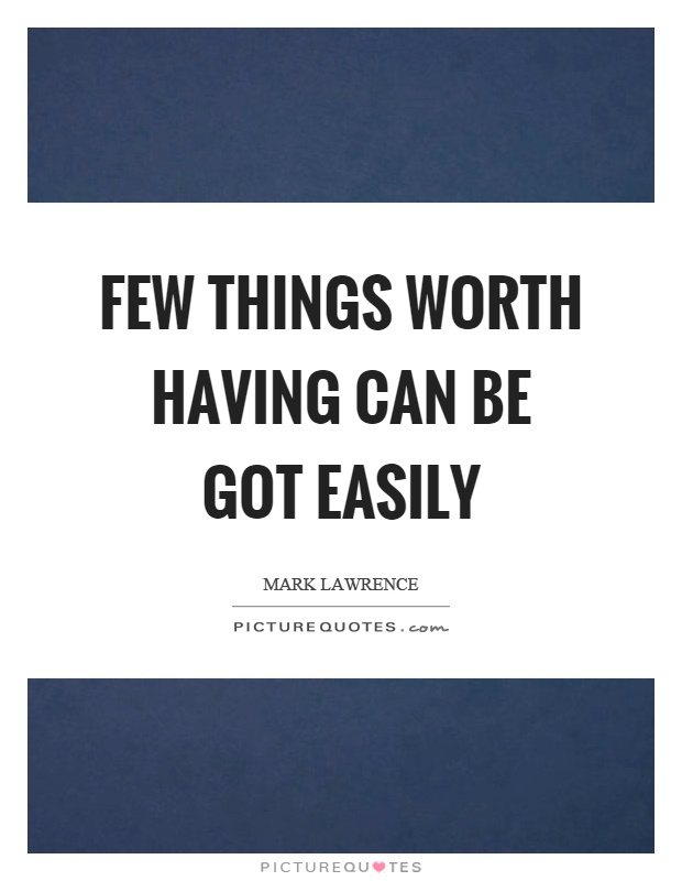 Few things worth having can be got easily Picture Quote #1