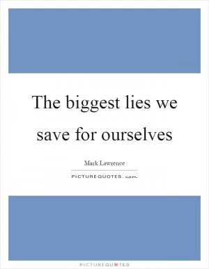 The biggest lies we save for ourselves Picture Quote #1