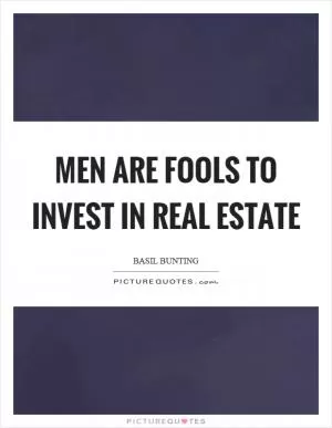 Men are fools to invest in real estate Picture Quote #1