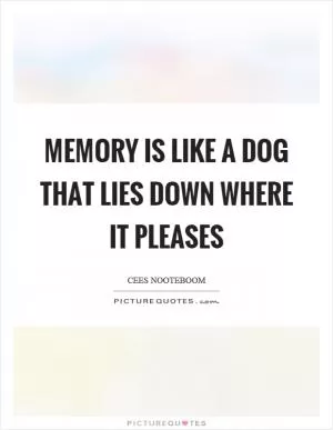 Memory is like a dog that lies down where it pleases Picture Quote #1