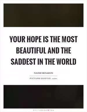 Your hope is the most beautiful and the saddest in the world Picture Quote #1