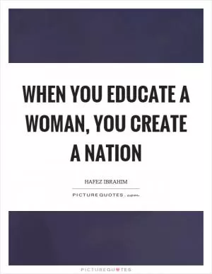 When you educate a woman, you create a nation Picture Quote #1