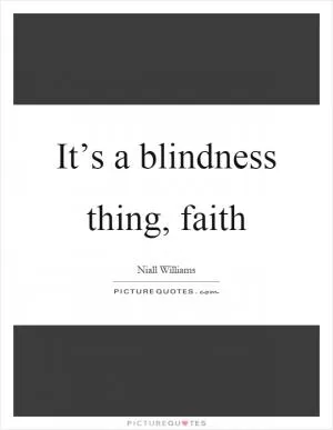 It’s a blindness thing, faith Picture Quote #1