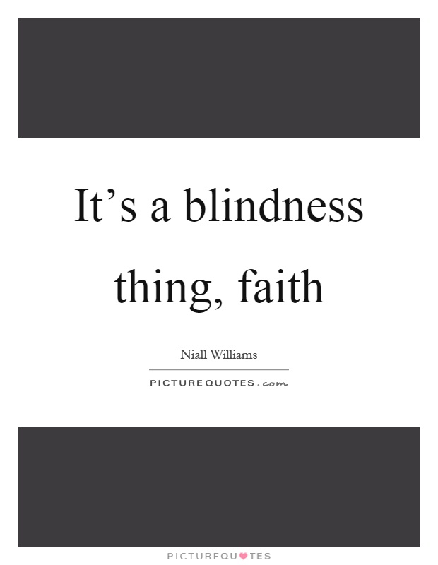It's a blindness thing, faith Picture Quote #1