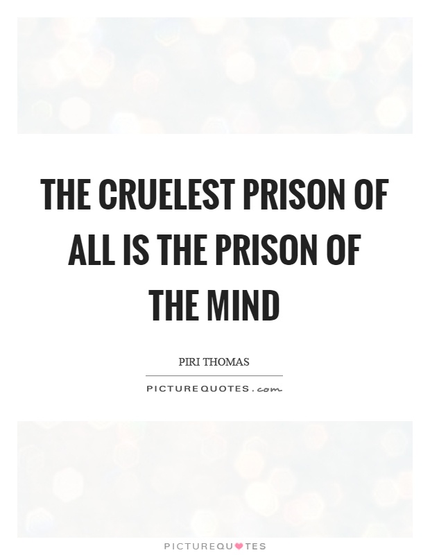 The cruelest prison of all is the prison of the mind Picture Quote #1