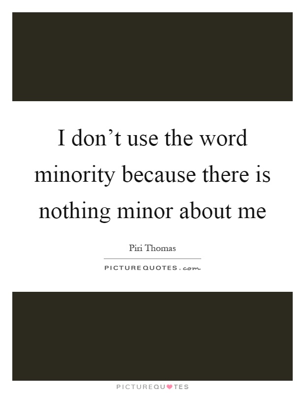 I don't use the word minority because there is nothing minor about me Picture Quote #1