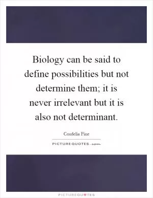 Biology can be said to define possibilities but not determine them; it is never irrelevant but it is also not determinant Picture Quote #1