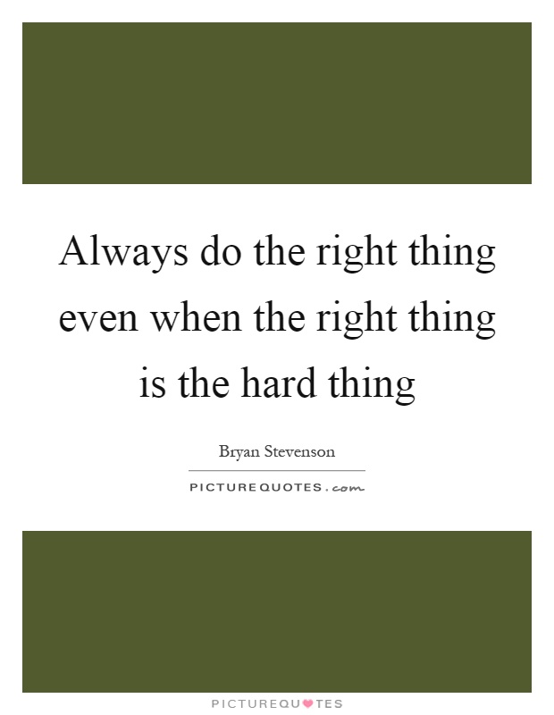 Always do the right thing even when the right thing is the hard thing Picture Quote #1