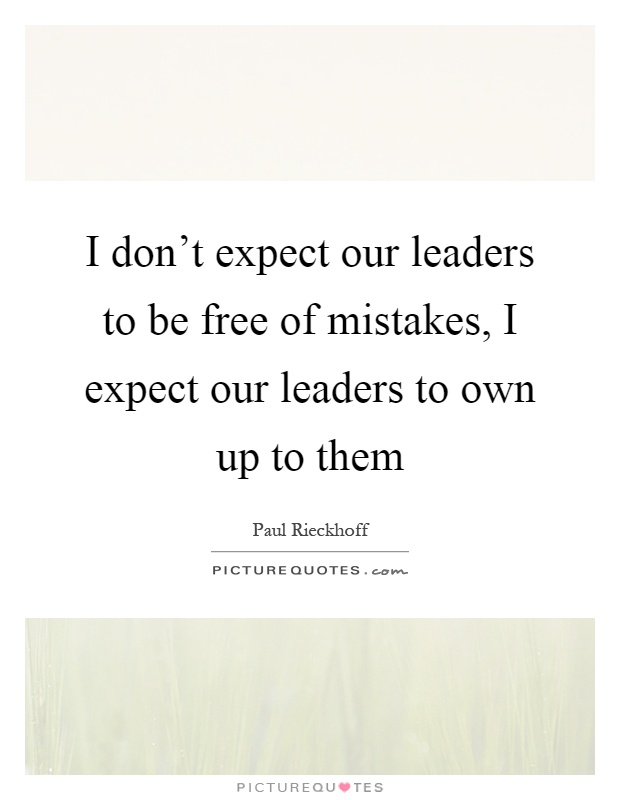 I don't expect our leaders to be free of mistakes, I expect our leaders to own up to them Picture Quote #1