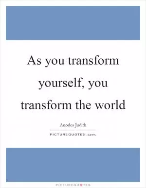As you transform yourself, you transform the world Picture Quote #1