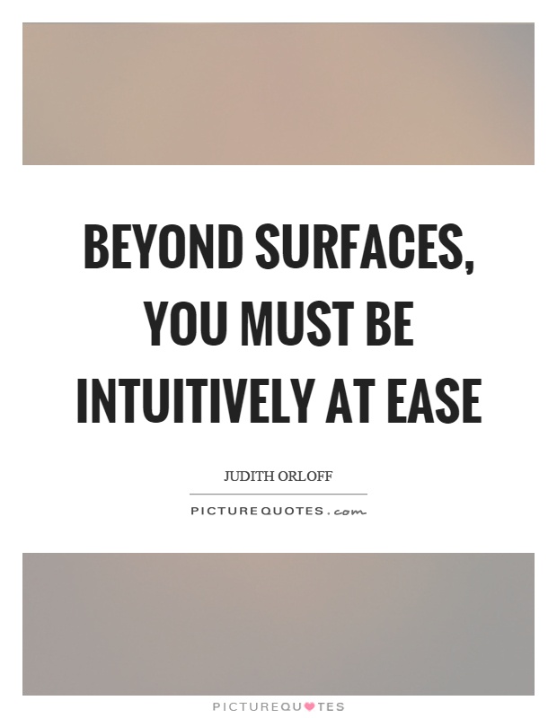 Beyond surfaces, you must be intuitively at ease Picture Quote #1