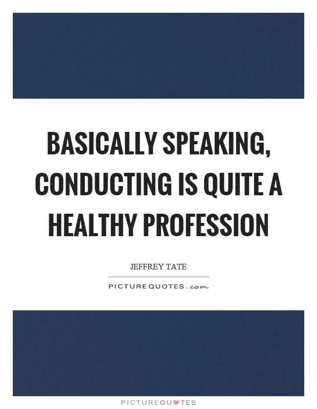 Basically speaking, conducting is quite a healthy profession Picture Quote #1