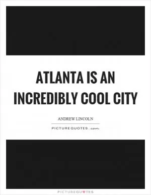 Atlanta is an incredibly cool city Picture Quote #1