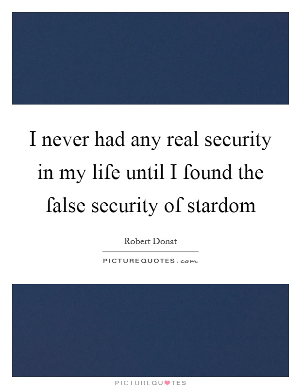 I never had any real security in my life until I found the false security of stardom Picture Quote #1