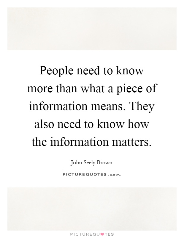 People need to know more than what a piece of information means. They also need to know how the information matters Picture Quote #1