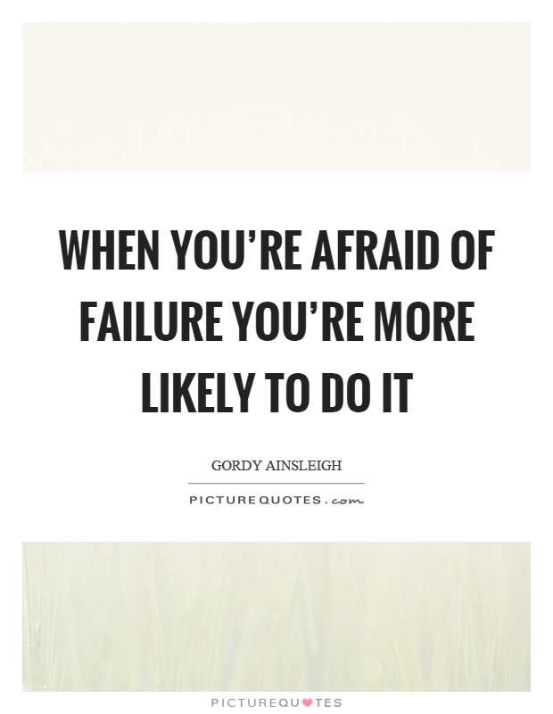 When you're afraid of failure you're more likely to do it Picture Quote #1