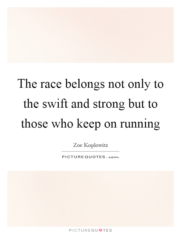 The race belongs not only to the swift and strong but to those who keep on running Picture Quote #1