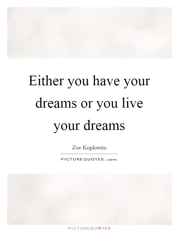 Either you have your dreams or you live your dreams Picture Quote #1