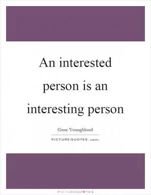 An interested person is an interesting person Picture Quote #1