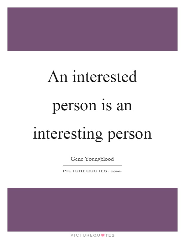 An interested person is an interesting person Picture Quote #1