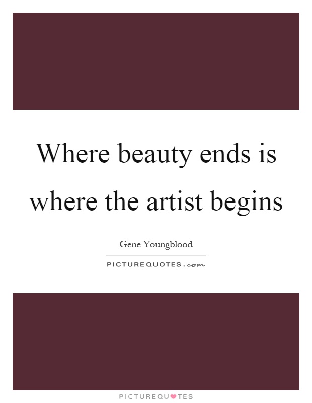 Where beauty ends is where the artist begins Picture Quote #1