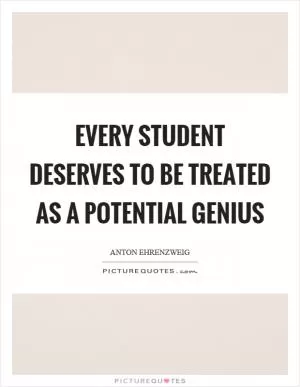 Every student deserves to be treated as a potential genius Picture Quote #1