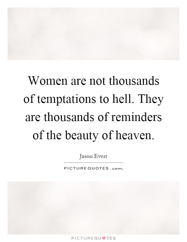 Women are not thousands of temptations to hell. They are thousands of reminders of the beauty of heaven Picture Quote #1