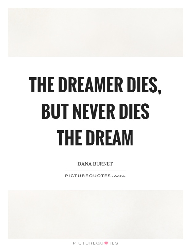 The dreamer dies, but never dies the dream Picture Quote #1