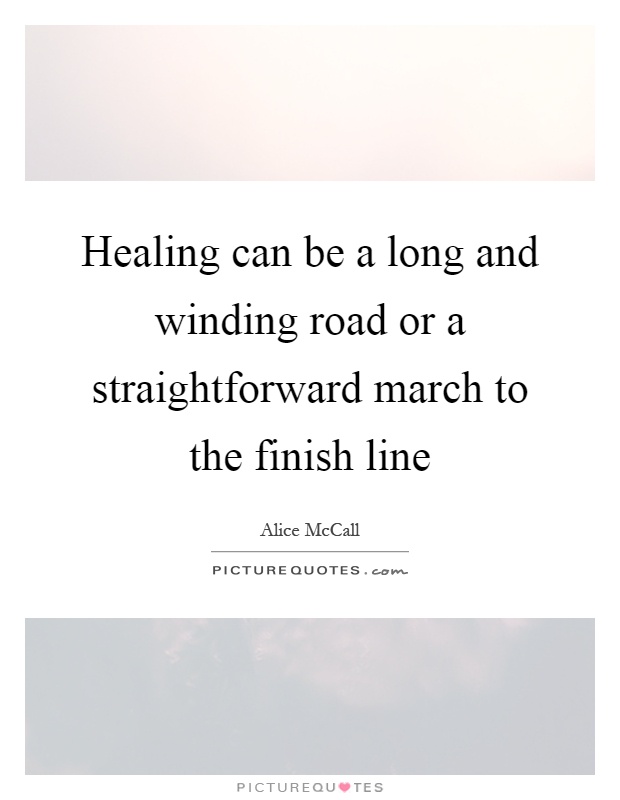 Healing can be a long and winding road or a straightforward march to the finish line Picture Quote #1