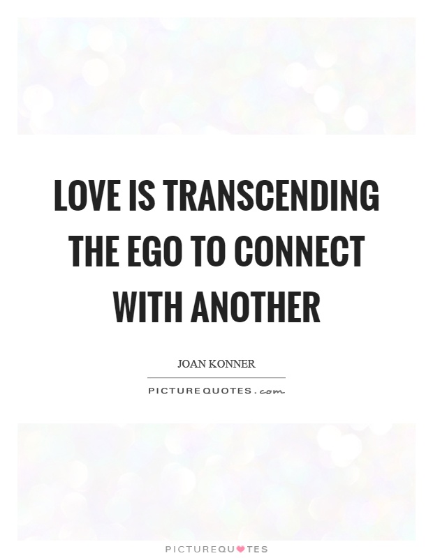 Love is transcending the ego to connect with another Picture Quote #1