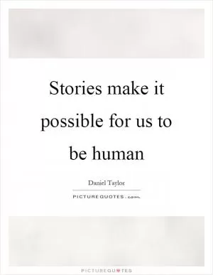 Stories make it possible for us to be human Picture Quote #1