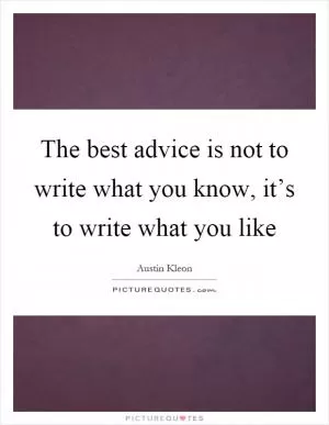 The best advice is not to write what you know, it’s to write what you like Picture Quote #1