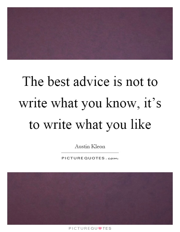 The best advice is not to write what you know, it's to write what you like Picture Quote #1