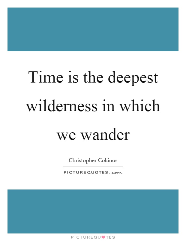 Time is the deepest wilderness in which we wander Picture Quote #1