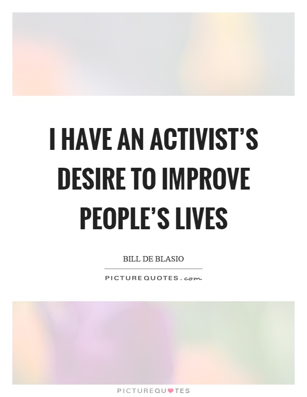 I have an activist's desire to improve people's lives Picture Quote #1