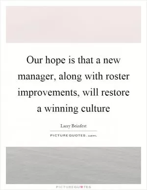 Our hope is that a new manager, along with roster improvements, will restore a winning culture Picture Quote #1