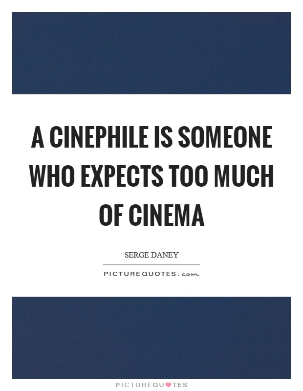 A cinephile is someone who expects too much of cinema Picture Quote #1